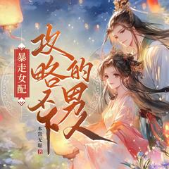 暴走女配，攻略不下的男主(多人剧)有声小说