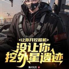 让你开挖掘机，没让你挖外星遗迹(多人剧)有声小说